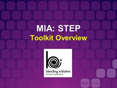MIA: STEP Toolkit Overview. NIDA-SAMHSA Blending Initiative 2 What is an MI Assessment?  Use of client-centered MI style  MI strategies that can be.