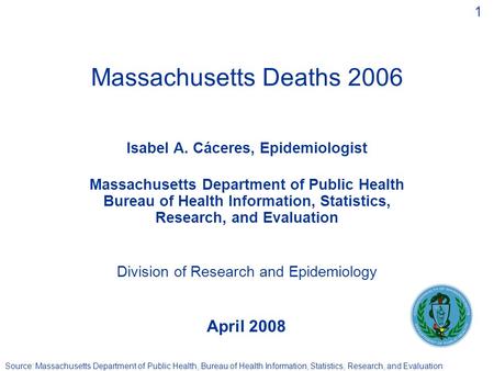 1 Source: Massachusetts Department of Public Health, Bureau of Health Information, Statistics, Research, and Evaluation Massachusetts Deaths 2006 Isabel.