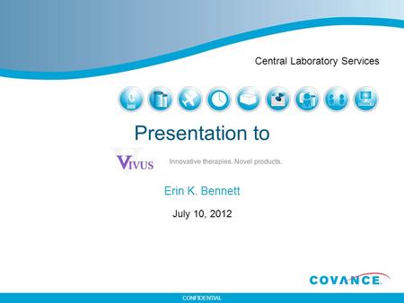 CONFIDENTIAL Presentation to Erin K. Bennett July 10, 2012 Central Laboratory Services.