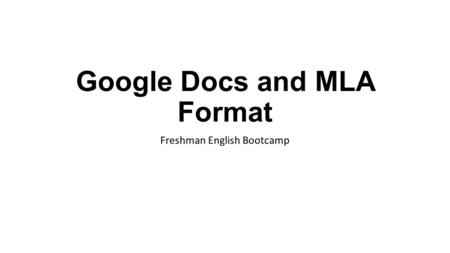 Google Docs and MLA Format Freshman English Bootcamp.