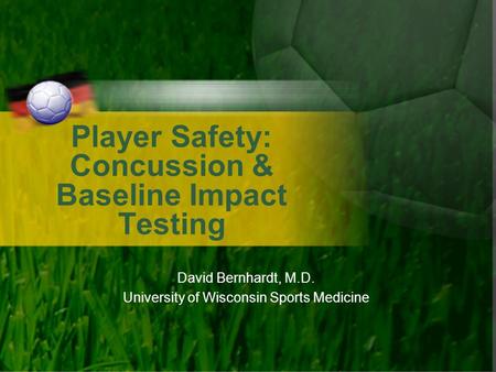 Player Safety: Concussion & Baseline Impact Testing David Bernhardt, M.D. University of Wisconsin Sports Medicine.