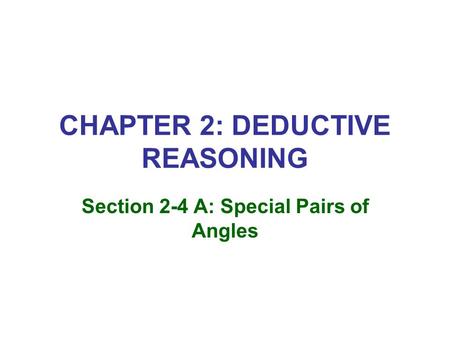 CHAPTER 2: DEDUCTIVE REASONING Section 2-4 A: Special Pairs of Angles.