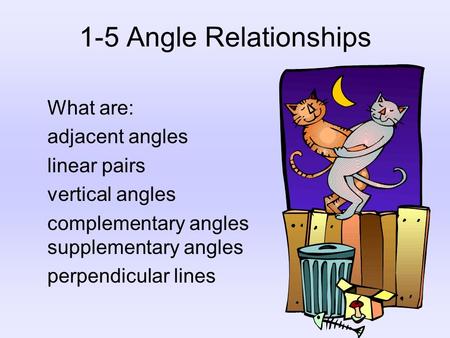 1-5 Angle Relationships What are: adjacent angles linear pairs