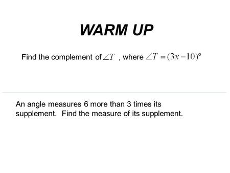 Find the complement of, where WARM UP An angle measures 6 more than 3 times its supplement. Find the measure of its supplement.