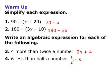 Warm Up Simplify each expression. 1. 90 – (x + 20) 2. 180 – (3x – 10) Write an algebraic expression for each of the following. 3. 4 more than twice a number.