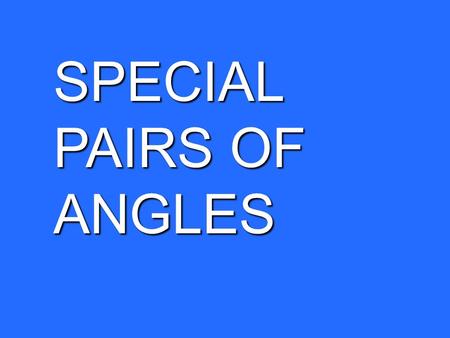 SPECIAL PAIRS OF ANGLES. Congruent Angles: Two angles that have equal measures.