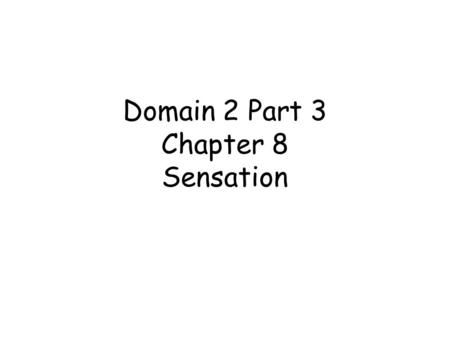 Domain 2 Part 3 Chapter 8 Sensation. Sensation v. Perception Sensation: activation of our senses (eyes, ears, etc.) Perception: the process of understanding.