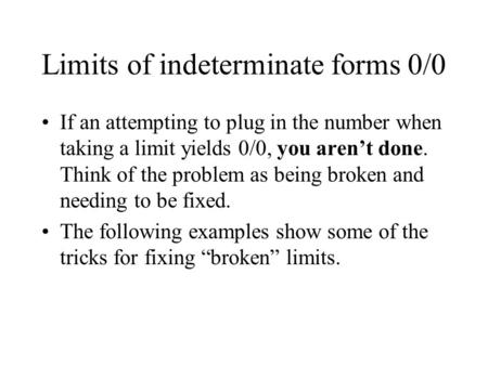 Limits of indeterminate forms 0/0 If an attempting to plug in the number when taking a limit yields 0/0, you aren’t done. Think of the problem as being.