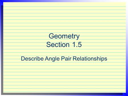 Geometry Section 1.5 Describe Angle Pair Relationships.