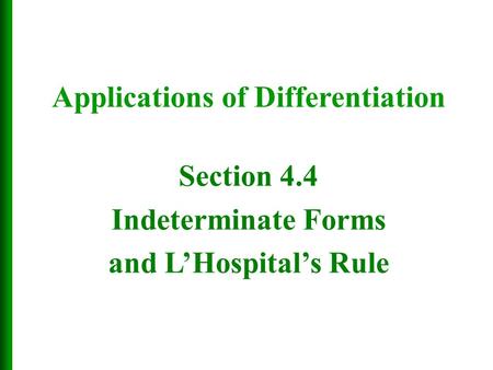 Section 4.4 Indeterminate Forms and L’Hospital’s Rule Applications of Differentiation.