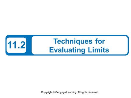 Copyright © Cengage Learning. All rights reserved. 11.2 Techniques for Evaluating Limits.