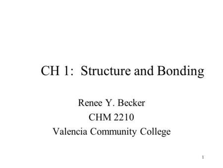 1 CH 1: Structure and Bonding Renee Y. Becker CHM 2210 Valencia Community College.
