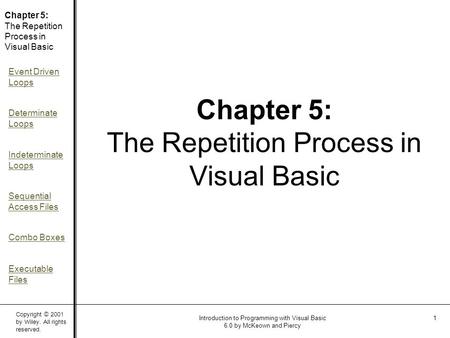 Copyright © 2001 by Wiley. All rights reserved. Chapter 5: The Repetition Process in Visual Basic Event Driven Loops Determinate Loops Indeterminate Loops.