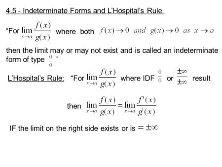 4.5 - Indeterminate Forms and L’Hospital’s Rule “For where both then the limit may or may not exist and is called an indeterminate form of type ” L’Hospital’s.