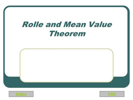 Index FAQ Rolle and Mean Value Theorem. Index FAQ APPLICATIONS OF DIFFERENTIATION We will see that many of the results of this chapter depend on one central.