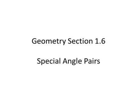 Geometry Section 1.6 Special Angle Pairs. Two angles are adjacent angles if Two angles are vertical angles if.