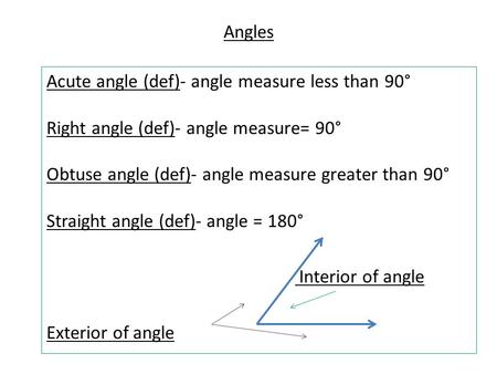 Angles Acute angle (def)- angle measure less than 90° Right angle (def)- angle measure= 90° Obtuse angle (def)- angle measure greater than 90° Straight.