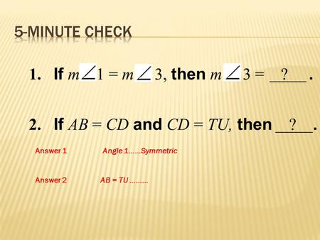 Answer 1 Angle 1……Symmetric Answer 2 AB = TU ……...