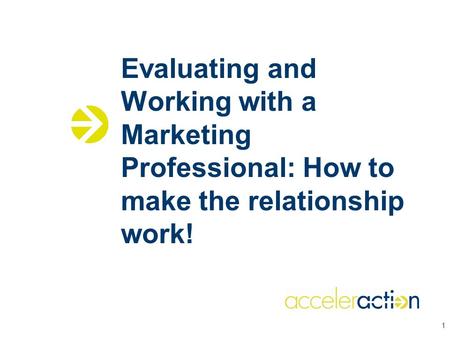 Evaluating and Working with a Marketing Professional: How to make the relationship work! 1.
