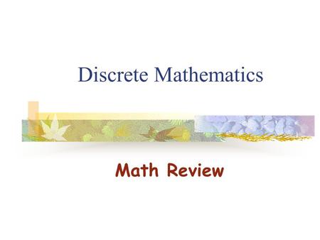 Discrete Mathematics Math Review. Math Review: Exponents, logarithms, polynomials, limits, floors and ceilings* * This background review is useful for.
