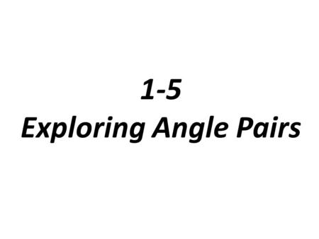 1-5 Exploring Angle Pairs. Problem 1: Identifying Angle Pairs Use the diagram provided. Is the statement true? Explain.
