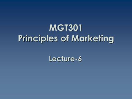 Lecture-6 MGT301 Principles of Marketing. Summary of Lecture-5.