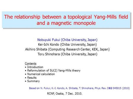 The relationship between a topological Yang-Mills field and a magnetic monopole RCNP, Osaka, 7 Dec. 2010. Nobuyuki Fukui (Chiba University, Japan) Kei-Ichi.