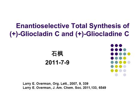 Enantioselective Total Synthesis of (+)-Gliocladin C and (+)-Gliocladine C 石枫 2011-7-9 Larry E. Overman, Org. Lett., 2007, 9, 339 Larry E. Overman, J.