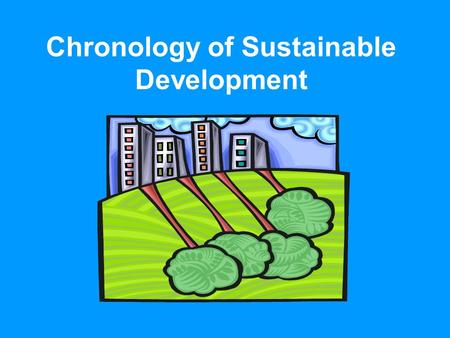 Chronology of Sustainable Development
