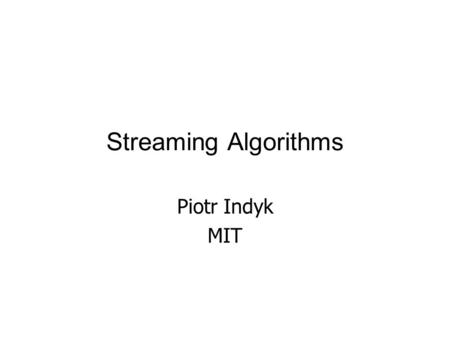 Streaming Algorithms Piotr Indyk MIT. Data Streams A data stream is a sequence of data that is too large to be stored in available memory Examples: –Network.