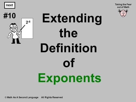Extending the Definition of Exponents © Math As A Second Language All Rights Reserved next #10 Taking the Fear out of Math 2 -8.