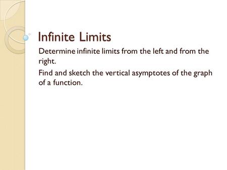 Infinite Limits Determine infinite limits from the left and from the right. Find and sketch the vertical asymptotes of the graph of a function.