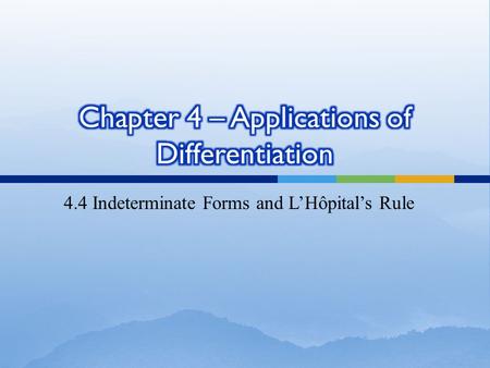 4.4 Indeterminate Forms and L’Hôpital’s Rule We want to be able to find the limit of the following functions: However, the methods we learned in Chapter.