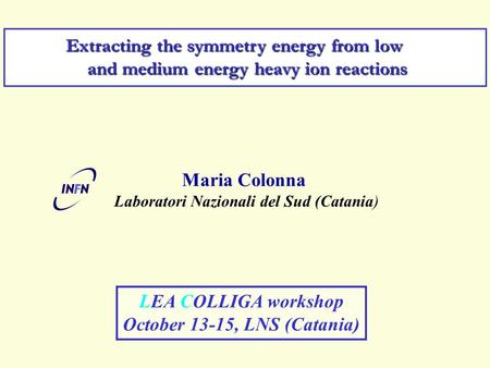 Maria Colonna Laboratori Nazionali del Sud (Catania) Extracting the symmetry energy from low Extracting the symmetry energy from low and medium energy.