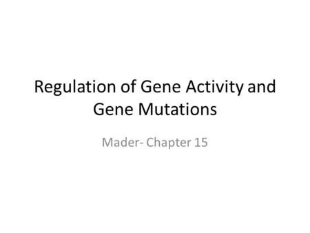 Regulation of Gene Activity and Gene Mutations Mader- Chapter 15.