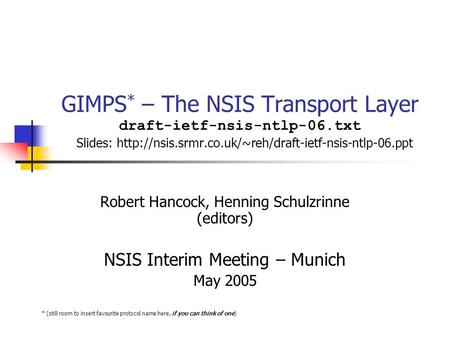 GIMPS * – The NSIS Transport Layer draft-ietf-nsis-ntlp-06.txt Slides:  Robert Hancock, Henning.