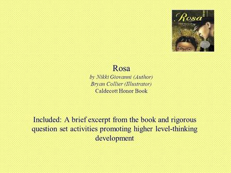 Rosa by Nikki Giovanni (Author) Bryan Collier (Illustrator) Caldecott Honor Book Included: A brief excerpt from the book and rigorous question set activities.