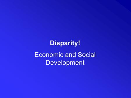 Disparity! Economic and Social Development. In addition to the demographic transition discussed in the Population unit. Countries go through economic.