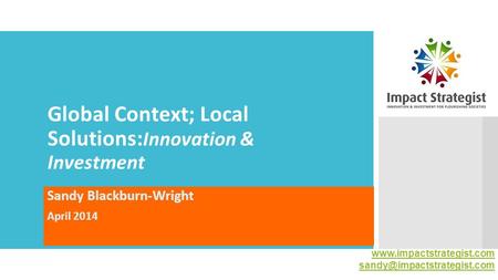 Global Context; Local Solutions: Innovation & Investment Sandy Blackburn-Wright April 2014