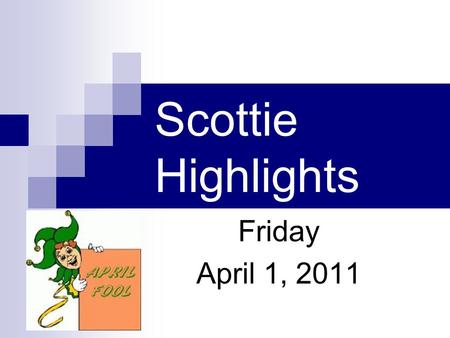 Scottie Highlights Friday April 1, 2011. Menu Pizza or Fish on Bus Corn Fixed Fruit.