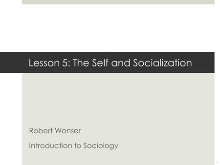 Lesson 5: The Self and Socialization