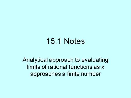 15.1 Notes Analytical approach to evaluating limits of rational functions as x approaches a finite number.