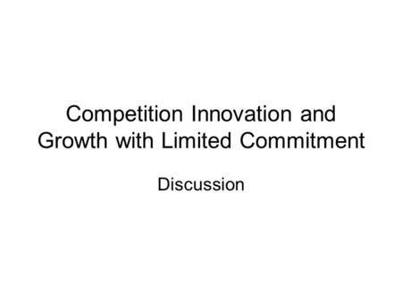 Competition Innovation and Growth with Limited Commitment Discussion.