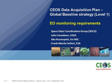 Slide: 1 CEOS SDCG-2 Meeting|Reston, Virginia, USA| 13-14 September 2012 CEOS Data Acquisition Plan – Global Baseline strategy (Level 1) EO monitoring.