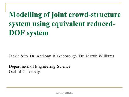 University of Oxford Modelling of joint crowd-structure system using equivalent reduced- DOF system Jackie Sim, Dr. Anthony Blakeborough, Dr. Martin Williams.