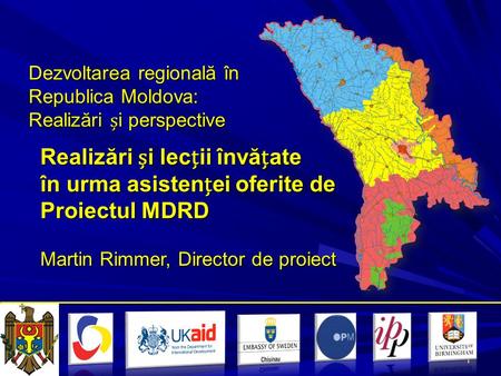 1 Dezvoltarea regională în Republica Moldova: Realizări i perspective Realizări i lecii învăate în urma asistenei oferite de Proiectul MDRD Martin Rimmer,
