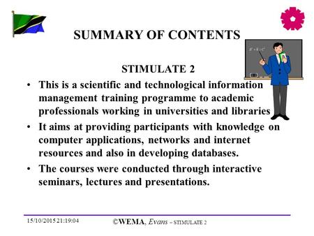 15/10/2015 21:20:44 ©WEMA, Evans – STIMULATE 2 SUMMARY OF CONTENTS STIMULATE 2 This is a scientific and technological information management training programme.