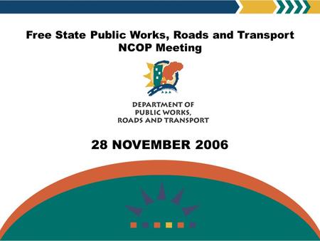 1 Free State Public Works, Roads and Transport NCOP Meeting 28 NOVEMBER 2006.