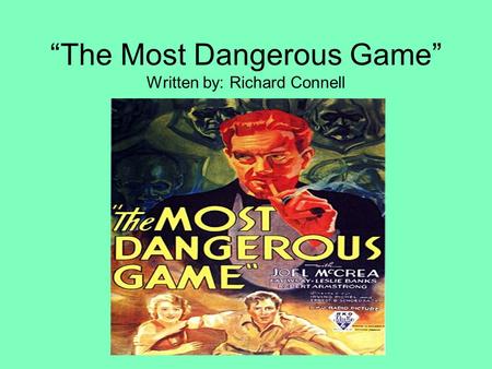 “The Most Dangerous Game” Written by: Richard Connell.