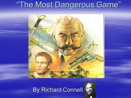 “The Most Dangerous Game” By Richard Connell. “The Most Dangerous Game” By Richard Connell Characters Sanger Rainsford, an accomplished hunter from New.
